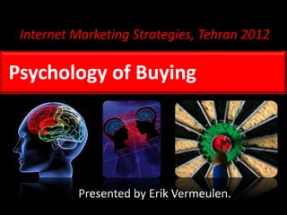 Internet Marketing Strategies, Tehran 2012

Psychology of Buying




          Presented by Erik Vermeulen.
 