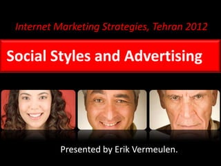 Internet Marketing Strategies, Tehran 2012

Social Styles and Advertising




          Presented by Erik Vermeulen.
 