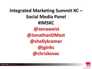 Integrated Marketing Summit KC – Social Media Panel#IMSKC @zenaweist@JonathanDMast@shellykramer@jginkc@chriskovac 