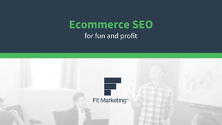Ecommerce SEO
for fun and profit
 