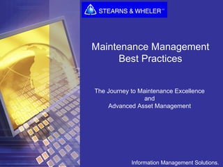 Information Management Solutions.
Maintenance Management
Best Practices
The Journey to Maintenance Excellence
and
Advanced Asset Management
 