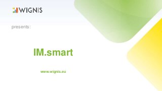 IM.smart 
www.wignis.eu 
presents: 
 