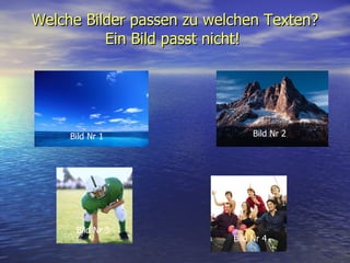 Welche Bilder passen zu welchen Texten?   Ein Bild passt nicht!   Bild Nr 1 Bild Nr 2 Bild Nr 3 Bild Nr 4 