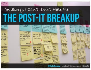 @KyleSoucy | UsableInterface.com | #ias17
I’m Sorry. I Can’t. Don’t Hate Me.
the post-it breakup
 