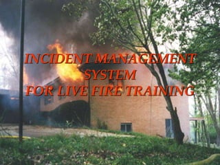 STRUCTURE FIRE CONTROL INSTRUCTOR 1
INCIDENT MANAGEMENT
SYSTEM
FOR LIVE FIRE TRAINING
 