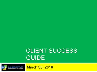 CLIENT SUCCESS
GUIDE
March 30, 2010
 