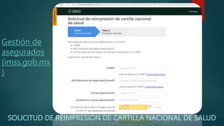 SOLICITUD DE REIMPRESIÓN DE CARTILLA NACIONAL DE SALUD
Gestión de
asegurados
(imss.gob.mx
)
 