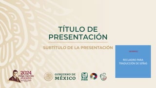 TÍTULO DE
PRESENTACIÓN
SUBTÍTULO DE LA PRESENTACIÓN
RECUADRO PARA
TRADUCCIÓN DE SEÑAS
(BORRAR)
 