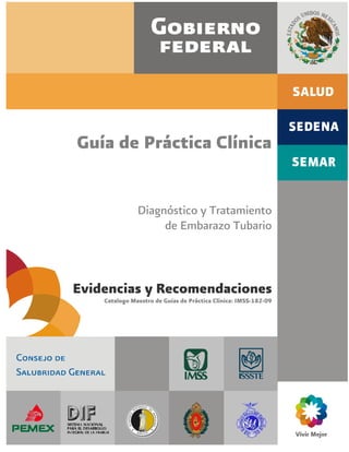 Guía de Práctica Clínica


               Diagnóstico y Tratamiento
                    de Embarazo Tubario



Evidencias y Recomendaciones
    Catalogo Maestro de Guías de Práctica Clínica: IMSS-182-09
 