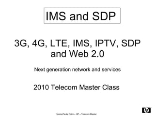 3G, 4G, LTE, IMS, IPTV, SDP and Web 2.0 Next generation network and services 2010 Telecom Master Class  IMS and SDP   