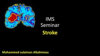 IMS
Seminar
Stroke
Mohammed sulaiman Alkahmous
 