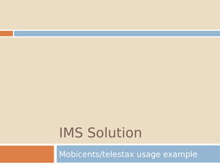 IMS Solution
Mobicents/telestax usage example
 