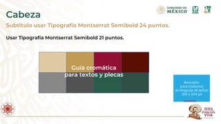 (BORRAR)
Cabeza
Subtitulo usar Tipografía Montserrat Semibold 24 puntos.
Usar Tipografía Montserrat Semibold 21 puntos.
Guía cromática
para textos y plecas
 