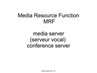Media Resource Function  MRF media server (serveur vocal)  conference server 