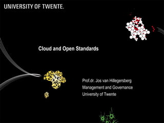 Cloud and Open Standards Prof.dr. Jos van Hillegersberg Management and Governance University of Twente 