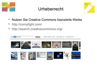 Urheberrecht
 Nutzen Sie Creative Commons lizenzierte Werke
 http://compfight.com/
 http://search.creativecommons.org/
 