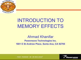 INTRODUCTION TO 
MEMORY EFFECTS 
Ahmad Khanifar 
Powerwave Technologies Inc. 
1801 E St Andrew Place, Santa Ana, CA 92705 
 