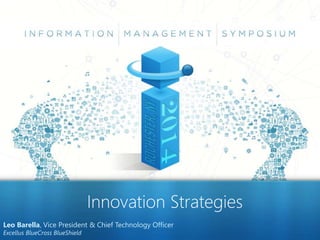Innovation Strategies 
Leo Barella, Vice President & Chief Technology Officer 
Excellus BlueCross BlueShield 
 