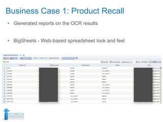Business Case 1: Product Recall
• Generated reports on the OCR results
• BigSheets - Web-based spreadsheet look and feel
 