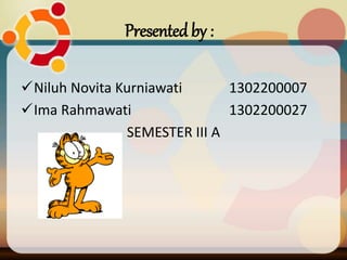 Presented by :
Niluh Novita Kurniawati 1302200007
Ima Rahmawati 1302200027
SEMESTER III A
 