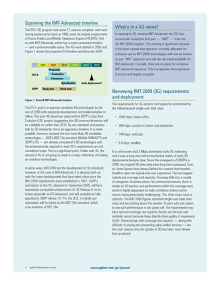 Scanning the IMT-Advanced timeline
The ITU’s 3G program took some 12 years to complete, with work
having started as far back as 1985 under its original project name
of Future Public Land Mobile Telephone System (FPLMTS). Not
so with IMT-Advanced, which has a much contracted timeline
— and a pronounceable name. The 4G work started in 2005 and
Figure 1 shows the projected ITU timeline and links into 3GPP.
The ITU’s goal is to approve candidate 4G technologies by the
end of 2009 with standards development and implementation to
follow. This puts 4G about two years behind 3GPP’s Long Term
Evolution (LTE) project, suggesting that 4G commercial service will
be available no earlier than 2012. By any standard, and particu-
larly by 3G standards, this is an aggressive timeline. It is made
possible, however, because the two most likely 4G candidate
technologies — IEEE’s 802.16e standard (Mobile WiMAXTM
) and
3GPP’s LTE — are already considered 3.9G technologies and
the enhancements required to meet 4G’s requirements are not
considered major. This is a signiﬁcant point: Unlike with 3G, the
advent of 4G is not going to result in a major rethinking of existing
air-interface technologies.
In some ways, IMT-2000 led the development of 3G standards;
however, in the case of IMT-Advanced, it is playing catch-up
with the many developments that have taken place since the
IMT-2000 requirements were established in 1997. 3GPP’s
submission to the ITU, planned for September 2009, will be a
backwards-compatible enhancement of LTE Release 8, to be
known generally as LTE-Advanced, and will probably be fully
speciﬁed in 3GPP release 10.2
For the IEEE, it is likely any
submission will be based on the 802.16m standard, which
is an evolution of 802.16e.
Reviewing IMT-2000 (3G) requirements
and deployment
The requirements for 3G systems can largely be summarized by
the following peak single-user data rates:
• 2048 kbps: indoor ofﬁce
• 384 kbps: outdoor to indoor and pedestrian
• 144 kbps: vehicular
• 9.6 kbps: satellite
It is unfortunate that 2 Mbps dominated early 3G marketing
and it was a long time before the limited reality of early 3G
deployments became clear. Since the emergence of HSDPA in
2006, the original 3G data rates have long been surpassed. Even
so, these ﬁgures have always lacked the caveats that translate
headline rates into typical end-user experience. The two biggest
culprits are coverage and capacity. Coverage falls into a couple
of categories: locations where, for commercial reasons, there is
simply no 3G service; and performance within the coverage area,
which is highly dependent on radio conditions (indoor perfor-
mance being particularly challenging). The other major issue is
capacity. The IMT-2000 ﬁgures represent single-user peak data
rates and say nothing about the number of users who can expect
to see such performance in any given cell. The requirements may
have ignored coverage and capacity factors but the end-user
certainly cannot because these directly drive quality of experience
(QoE). Shortcomings with coverage and capacity — along with
difﬁculty in pricing and presenting value-added services — are
the main reasons why the uptake of 3G has been much slower
than predicted.
3 Agilent Measurement Journal www.agilent.com/go/journal
What’s in a 4G name?
In naming its 4G initiative IMT-Advanced, the ITU has
consciously reused the ﬁrst part — “IMT” — from the
3G IMT-2000 program. This naming is signiﬁcant because
it has been agreed that spectrum currently allocated for
exclusive use by IMT-2000 technologies will now be known
as just “IMT” spectrum and will also be made available for
IMT-Advanced. Crucially, there are no plans for exclusive
IMT-Advanced spectrum. This is pragmatic since spectrum
is scarce and largely occupied.
Figure 1. Overall IMT-Advanced timeline
2008 2009 2010 2011 2012 2013
Proposals
Evaluation
Consensus
Specification
ITU-R
Study item Work item3GPP
Early deployment?
 