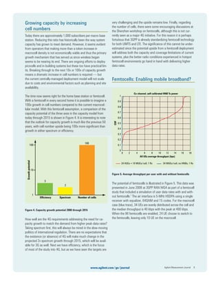 Growing capacity by increasing
cell numbers
Today there are approximately 1,000 subscribers per macro base
station. Reducing this ratio has historically been the way system
capacity has grown to meet demand. However, it seems evident
from operators that making more than a token increase in
macrocell density is not economically viable and thus the primary
growth mechanism that has served us since wireless began
seems to be nearing its end. There are ongoing efforts to deploy
picocells and in-building systems but these too have practical lim-
its. Breaking through to the next 10x or 100x of capacity growth
means a dramatic increase in cell numbers is required — but
the current centrally-managed deployment model will not scale
due to costs and environmental factors such as planning and site
availability.
The time now seems right for the home base station or femtocell.
With a femtocell in every second home it is possible to imagine a
100x growth in cell numbers compared to the current macrocel-
lular model. With this femtocell assumption, a comparison of the
capacity potential of the three axes in the capacity model from
today through 2015 is shown in Figure 4. It is interesting to note
that the outlook for capacity growth is much like the previous 50
years, with cell number upside being 100x more signiﬁcant than
growth in either spectrum or efﬁciency.
Figure 4. Capacity growth potential 2008 through 2015
How well are the 4G requirements addressing the need for ca-
pacity growth to match the demand from higher peak-data rates?
Taking spectrum ﬁrst, this will always be mired in the slow-moving
politics of international regulation. There are no expectations that
the existence (or absence) of 4G will make much change in the
projected 2x spectrum growth through 2015, which will be avail-
able for 3G as well. Next we have efﬁciency, which is the focus
of most of the study into 4G, but as we have seen the targets are
very challenging and the upside remains low. Finally, regarding
the number of cells, there were some encouraging discussions at
the Shenzhen workshop on femtocells, although this is not cur-
rently seen as a major 4G initiative. For this reason it is perhaps
fortuitous that 3GPP is already standardizing femtocell technology
for both UMTS and LTE. The signiﬁcance of this cannot be under-
estimated since the potential upside from a femtocell deployment
will address both the capacity and coverage limitations of current
systems, plus the better radio conditions experienced in hotspot
femtocell environments go hand in hand with delivering higher
data rates.
Femtocells: Enabling mobile broadband?
Figure 5. Average throughput per user with and without femtocells
The potential of femtocells is illustrated in Figure 5. This data was
presented in June 2008 at 3GPP RAN WG4 as part of a femtocell
study that included a simulation of user data rates with and with-
out femtocells.7
The air interface is 5-MHz HSDPA using a single
receiver with equalizer, 64QAM and 15 codes. For the macrocell
case (blue trace), 34 UEs are evenly distributed across the cell and
the median throughput is 40 kbps with the peak at 400 kbps.
When the 96 femtocells are enabled, 24 UE choose to switch to
the femtocells, leaving only 10 UE on the macrocell.
Agilent Measurement Journal 8www.agilent.com/go/journal
100
10
1
3
2
100
Growthpotential
Efficiency Spectrum Number of cells
1
0.9
0.8
0.7
0.6
0.5
0.4
0.3
0.2
0.1
0
0 2 4 6 8 10 12 14 16 18
All UEs average throughput (bps)
CDF
24 HUEs + 10 MUEs/cell, 1 Rx 34 MUEs/cell, no HNBs, 1 Rx
Co-channel, self calibrated HNB Tx power
 