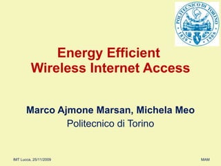Energy Efficient  Wireless Internet Access Marco Ajmone Marsan, Michela Meo Politecnico di Torino 