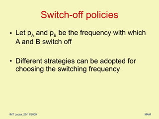 Let p A  and p B  be the frequency with which A and B switch off Different strategies can be adopted for choosing the switching frequency Switch-off policies 