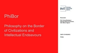 Ricercatori
Prof. Amos Bertolacci
Dott.ssa Silvia Di Vincenzo
Dott. Marco Signori
PhiBor
Philosophy on the Border
of Civil...