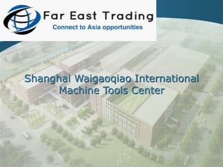 Shanghai Waigaoqiao International
Machine Tools Center
 