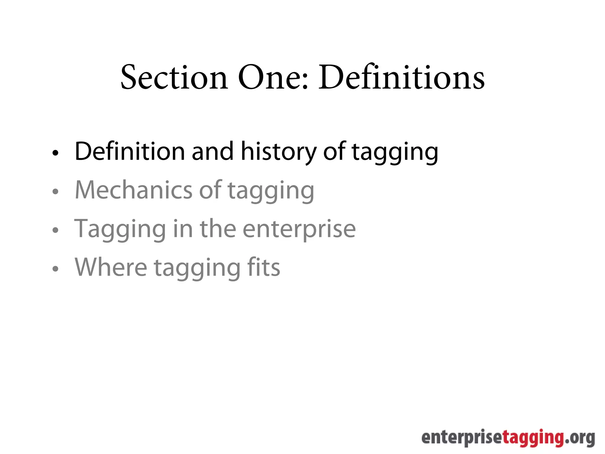 Section One: Definitions
•   Definition and history of tagging
•   Mechanics of tagging
•   Tagging in the enterprise
•   Where tagging fits
 