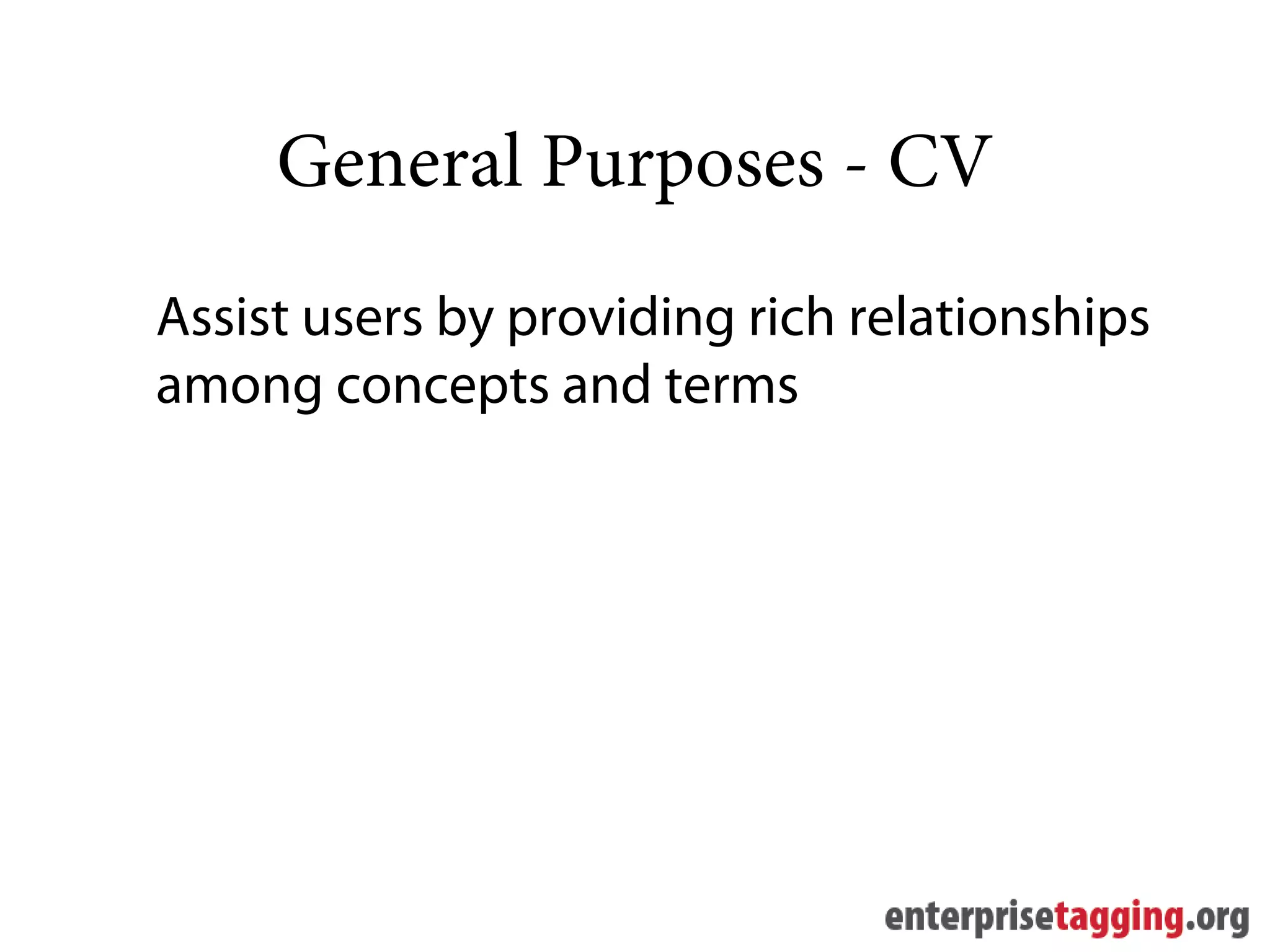 General Purposes - CV
Assist users by providing rich relationships
among concepts and terms
 