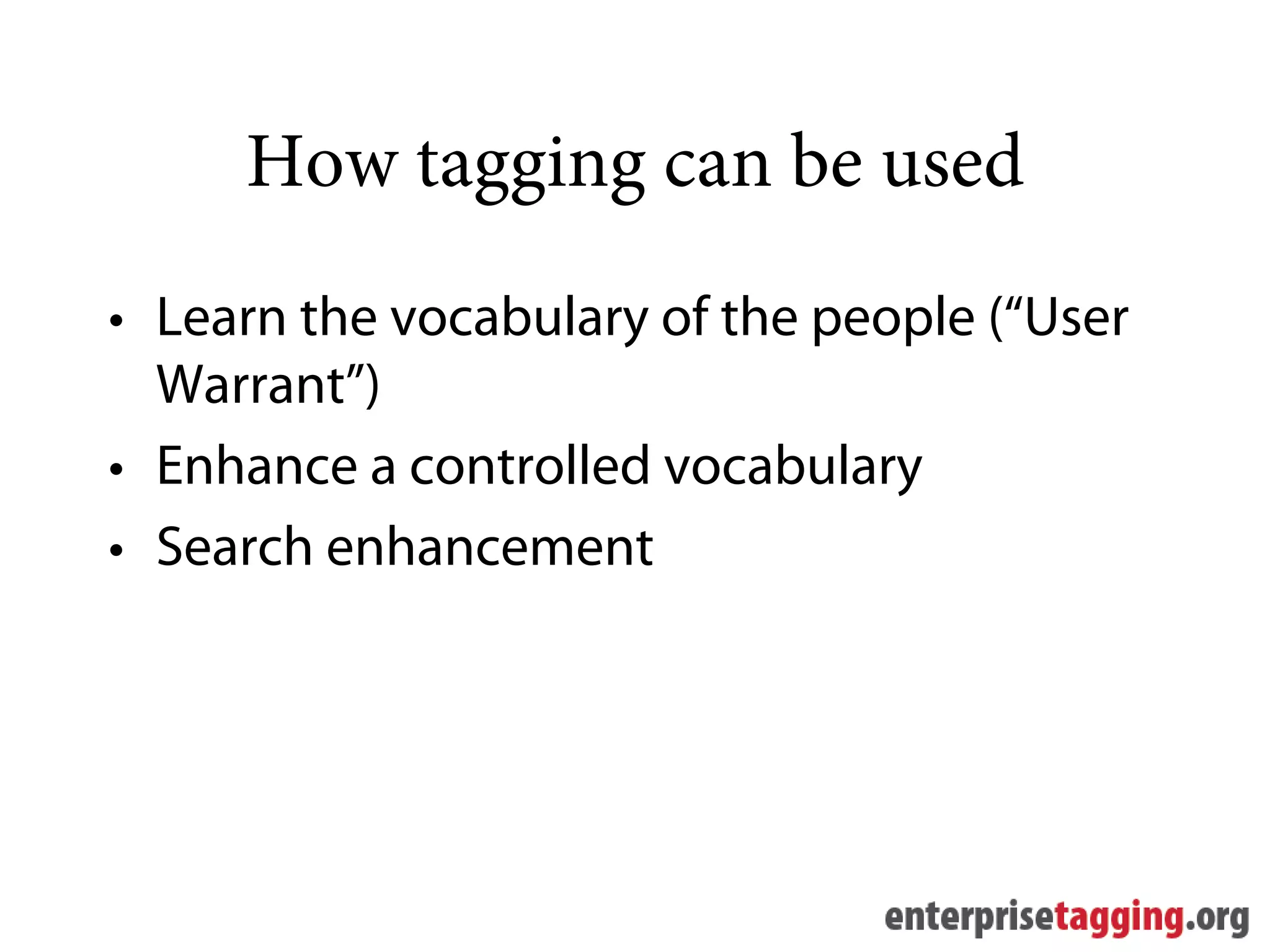 How tagging can be used
• Learn the vocabulary of the people (“User
  Warrant”)
• Enhance a controlled vocabulary
• Search enhancement
 
