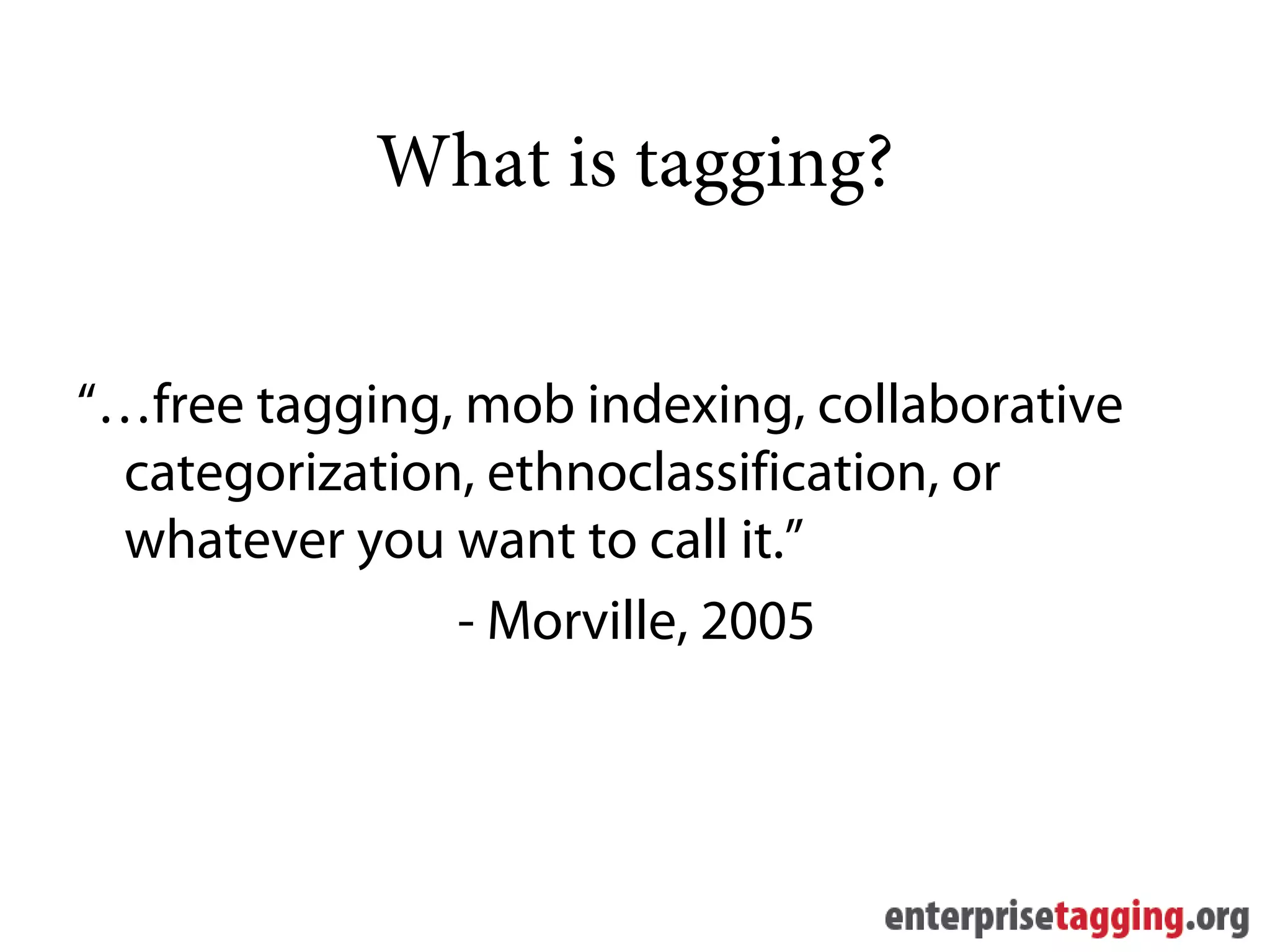 What is tagging?


“…free tagging, mob indexing, collaborative
 categorization, ethnoclassification, or
 whatever you want to call it.”
               - Morville, 2005
 