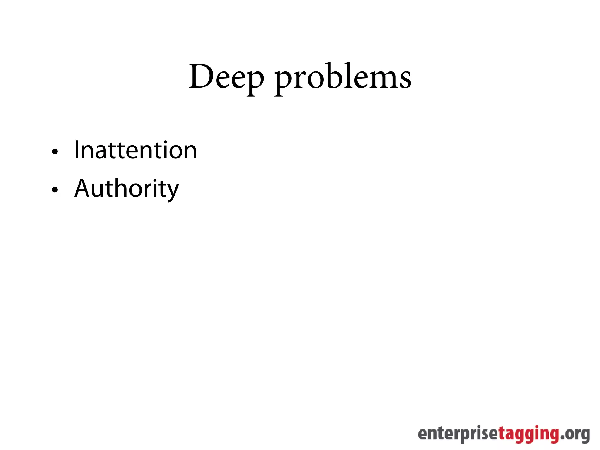 Deep problems
• Inattention
• Authority
 