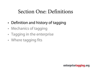 Section One: Definitions
•   Definition and history of tagging
•   Mechanics of tagging
•   Tagging in the enterprise
•   Where tagging fits
 