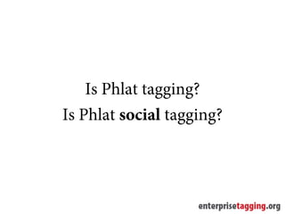 Is Phlat tagging?
Is Phlat social tagging?
 