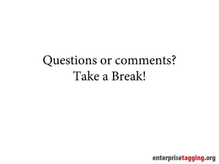 Questions or comments?
     Take a Break!
 