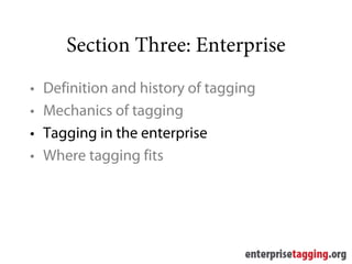 Section Three: Enterprise
•   Definition and history of tagging
•   Mechanics of tagging
•   Tagging in the enterprise
•   Where tagging fits
 
