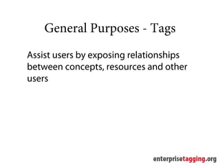 General Purposes - Tags
Assist users by exposing relationships
between concepts, resources and other
users
 