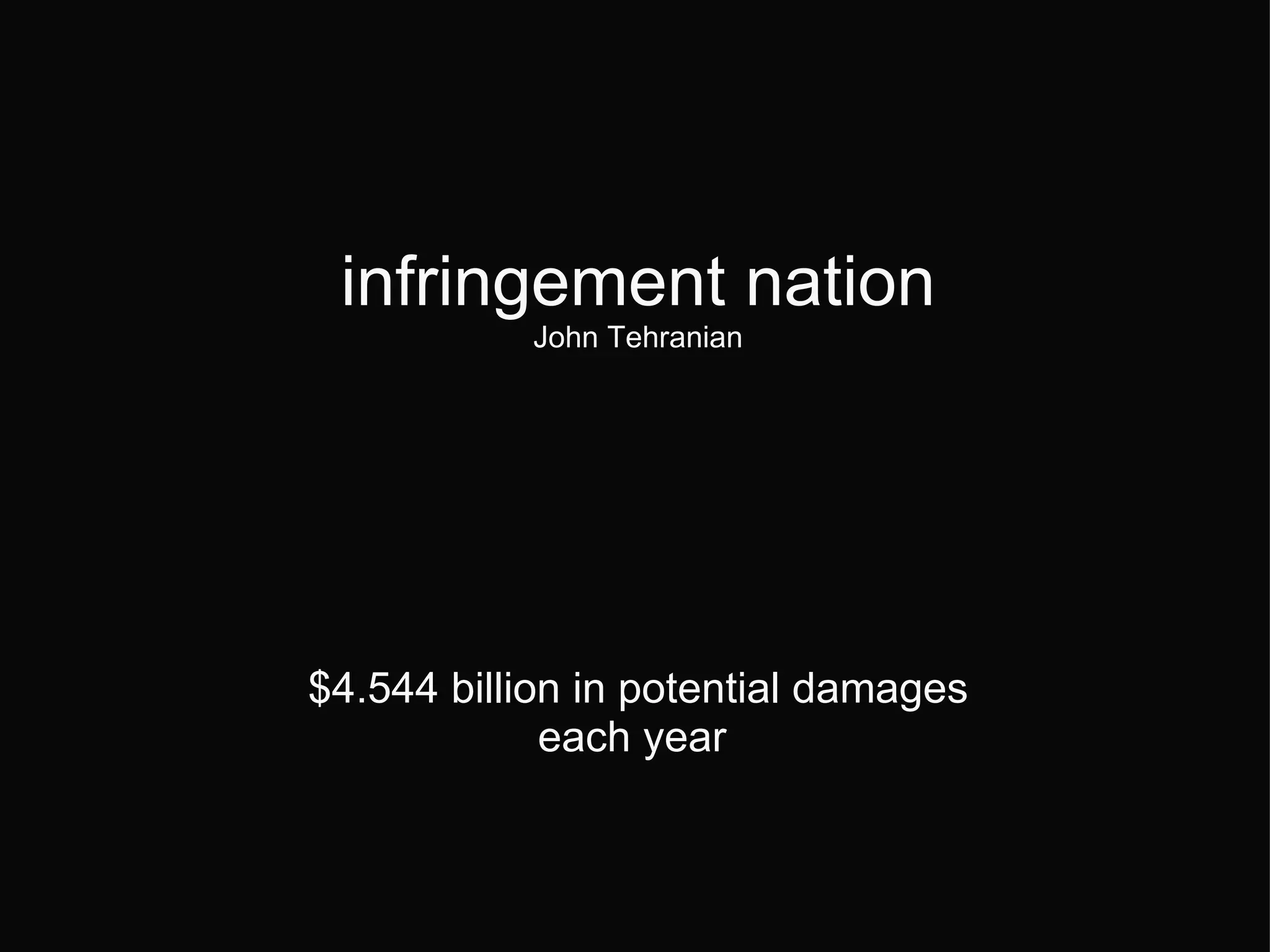 infringement nation John Tehranian   $4.544 billion in potential damages each year  