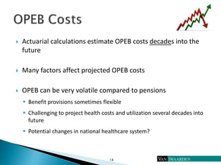  Actuarial calculations estimate OPEB costs decades into the
future
 Many factors affect projected OPEB costs
 OPEB can...