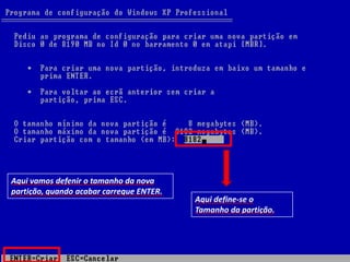 Aqui vamos defenir o tamanho da nova
partição, quando acabar carregue ENTER.
                                          Aqui define-se o
                                          Tamanho da partição.
 