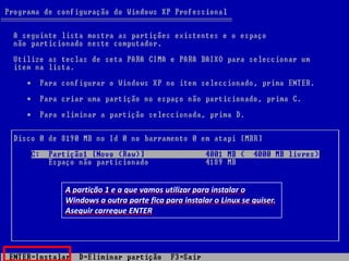 A partição 1 e a que vamos utilizar para instalar o
Windows a outra parte fica para instalar o Linux se quiser.
Aseguir carregue ENTER
 