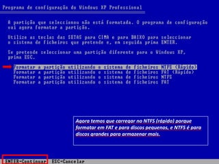 Agora temos que carregar no NTFS (rápido) porque
formatar em FAT e para discos pequenos, e NTFS é para
discos grandes para armazenar mais.
 