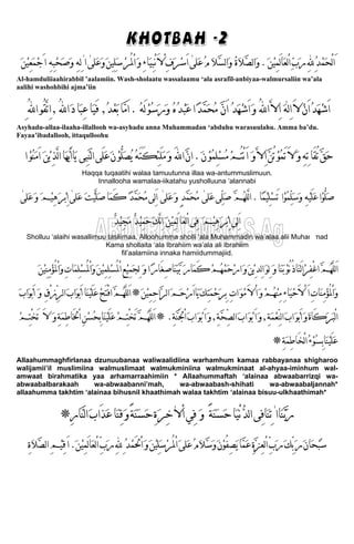 ‫ﹶ‬‫ﻦ‬‫ﹾ‬‫ﻴ‬ِ‫ﻌ‬‫ﹶ‬‫ﻤ‬‫ﹾ‬‫ﺟ‬َ‫ﺍ‬ ِ‫ﻪ‬ِ‫ﺒ‬‫ﹾ‬‫ﺤ‬‫ﹶ‬‫ﺻ‬‫ﹶ‬‫ﻭ‬ ‫ﱢ‬‫ﺏ‬‫ﹶ‬‫ﺭ‬ِ‫ﻪﻠﻟ‬ِ‫ﹸ‬‫ﺪ‬‫ﹾ‬‫ﻤ‬‫ﹶ‬‫ﺤ‬ْ‫ﻟ‬‫ﺍ‬َ‫ﹶ‬‫ﻦ‬‫ﹾ‬‫ﻴ‬ِ‫ﻤ‬َ‫ﻟ‬‫ﺎ‬‫ﹶ‬‫ﻌ‬‫ﻟ‬ْ‫ﺍ‬.‫ﹶﻠﻰ‬‫ﻋ‬‫ﹸ‬‫ﻡ‬ ‫ﹶ‬‫ﻼ‬‫ﱠ‬‫ﺴ‬‫ﻟ‬‫ﺍ‬‫ﹶ‬‫ﻭ‬ ‫ﹸ‬‫ﺓ‬‫ﹶ‬‫ﻼ‬‫ﱠ‬‫ﺼ‬‫ﻟ‬‫ﺍ‬‫ﹶ‬‫ﻭ‬[‫ﹶﻠﻰ‬‫ﻋ‬‫ﹶ‬‫ﻭ‬‫ﹶ‬‫ﻦ‬ِ‫ﻴ‬ِ‫ﻠ‬‫ﹶ‬‫ﺳ‬‫ﹾ‬‫ﺮ‬ُ‫ﳌ‬ْ‫ﺍ‬‫ﹶ‬‫ﻭ‬ِ‫ﺀ‬‫ﹶﺎ‬‫ﻴ‬ِ‫ﺒ‬ْ‫ﻧ‬َ‫ﻻ‬ِْ‫ﻑ‬‫ﹶ‬‫ﺮ‬‫ﹾ‬‫ﺳ‬َ‫ﺍ‬[‫ﺍ‬[ِ‫ﻪ‬ِ‫ﻟ‬
Al-hamduliiaahirabbil ’aalamiin. Wash-sholaatu wassalaamu ‘ala asrafil-anbiyaa-walmursaliin wa’ala
aalihi washohbihi ajma’iin
‫ﹾ‬‫ﻥ‬َ‫ﺍ‬‫ﹸ‬‫ﺪ‬‫ﹶ‬‫ﻬ‬‫ﹾ‬‫ﺷ‬َ‫ﺍ‬‫ﹶ‬‫ﻪ‬‫ﻟ‬ِ‫ﺍ‬َ‫ﻻ‬[‫ﹸ‬‫ﻪ‬َ‫ﻟ‬‫ﹾ‬‫ﻮ‬‫ﹸ‬‫ﺳ‬‫ﹶ‬‫ﺭ‬‫ﹶ‬‫ﻭ‬ ‫ﹸ‬‫ﻩ‬‫ﹸ‬‫ﺪ‬‫ﹾ‬‫ﺒ‬‫ﹶ‬‫ﻋ‬‫ﺍ‬‫ﹰ‬‫ﺪ‬‫ﱠ‬‫ﻤ‬‫ﹶ‬‫ﺤ‬‫ﹸ‬‫ﻣ‬ ‫ﱠ‬‫ﻥ‬َ‫ﺍ‬ ‫ﹸ‬‫ﺪ‬‫ﹶ‬‫ﻬ‬‫ﹾ‬‫ﺷ‬َ‫ﺍ‬‫ﹶ‬‫ﻭ‬ ُ‫ﻪﻠﻟ‬‫ﺍ‬‫ﱠ‬‫ﻻ‬ِ‫ﺍ‬.‫ﹸ‬‫ﺪ‬‫ﹾ‬‫ﻌ‬‫ﹶ‬‫ﺑ‬‫ﱠﺎ‬‫ﻣ‬َ‫ﺍ‬,ُ‫ﻪﻠﻟ‬‫ﺍ‬‫ﹶ‬‫ﺩ‬‫ﹶﺎ‬‫ﺒ‬ِ‫ﻋ‬‫ﹶﺎ‬‫ﻴ‬َ‫ﻓ‬,ُ‫ﻪﻠﻟ‬‫ﺍ‬‫ُﻮ‬‫ﻘ‬‫ﱠ‬‫ﺗ‬ِ‫ﺍ‬ِ
Asyhadu-allaa-ilaaha-illallooh wa-asyhadu anna Muhammadan ‘abduhu warasuulahu. Amma ba’du.
Fayaa’ibadallooh, ittaqulloohu
‫ﹶ‬‫ﻥ‬‫ﹾ‬‫ﻮ‬‫ﹸ‬‫ﻤ‬ِ‫ﻠ‬‫ﹾ‬‫ﺴ‬‫ﹸ‬‫ﻣ‬‫ﹾ‬‫ﻢ‬ُ‫ﺘ‬ْ‫ﻧ‬َ‫ﺍ‬ ‫ﹶ‬‫ﻭ‬‫ﱠ‬‫ﻻ‬ِ‫ﺍ‬‫ﱠ‬‫ﻦ‬ُ‫ﺗ‬‫ﹾ‬‫ﻮ‬‫ﹸ‬‫ﻤ‬َ‫ﺗ‬َ‫ﻻ‬‫ﹶ‬‫ﻭ‬.‫ﺍ‬‫ﹾ‬‫ﻮ‬‫ﹸ‬‫ﻨ‬‫ﹶ‬‫ﻣ‬َ‫ﺍ‬ ‫ﹶ‬‫ﻦ‬‫ﹾ‬‫ﻳ‬ِ‫ﺬ‬‫ﱠ‬‫ﻟ‬‫ﺍ‬‫ﹶﺎ‬‫ﻬ‬‫ﱡ‬‫ﻳ‬َ‫ﺍ‬‫ﹶﺎ‬‫ﻳ‬ ‫ِﻰ‬‫ﺒ‬‫ﱠ‬‫ﻨ‬‫ﻟ‬‫ﺍ‬‫َﻰ‬‫ﻠ‬‫ﹶ‬‫ﻋ‬‫ﹶ‬‫ﻥ‬‫ﹾ‬‫ﻮ‬‫ﱡ‬‫ﻠ‬‫ﹶ‬‫ﺼ‬‫ﹸ‬‫ﻳ‬ ‫ﹸ‬‫ﻪ‬َ‫ﺘ‬َ‫ﻜ‬ِ‫ﺌ‬َ‫ﻠ‬‫ﹶ‬‫ﻣ‬‫ﹶ‬‫ﻭ‬ َ‫ﻪﻠﻟ‬‫ﺍ‬‫ﱠ‬‫ﻥ‬ِ‫ﺍ‬ ِ‫ﻪ‬ِ‫ﺗ‬‫َﺎ‬‫ﻘ‬ُ‫ﺗ‬‫ﱠ‬‫ﻖ‬‫ﹶ‬‫ﺣ‬
Haqqa tuqaatihi walaa tamuutunna illaa wa-antummuslimuun.
Innallooha wamalaa-iikatahu yusholluuna ‘alannabi
‫ﹰﺎ‬‫ﻤ‬‫ﹾ‬‫ﻴ‬ِ‫ﻠ‬‫ﹾ‬‫ﺴ‬َ‫ﺗ‬ ‫ﹾﺍ‬‫ﻮ‬‫ﹸ‬‫ﻤ‬‫ﱢ‬‫ﻠ‬‫ﹶ‬‫ﺳ‬‫ﹶ‬‫ﻭ‬ ِ‫ﻪ‬‫ﹾ‬‫ﻴ‬َ‫ﻠ‬‫ﹶ‬‫ﻋ‬‫ﹾﺍ‬‫ﻮ‬‫ﱡ‬‫ﻠ‬‫ﹶ‬‫ﺻ‬.‫ﹶﻠﻰ‬‫ﻋ‬‫ﱢﻰ‬‫ﻠ‬‫ﹶ‬‫ﺻ‬ ‫ﱠ‬‫ﻢ‬‫ﹸ‬‫ﻬ‬‫ﱠﻠ‬‫ﻟ‬‫ﺍ‬[‫ﹶﻠﻰ‬‫ﻋ‬‫ﹶ‬‫ﻭ‬ ٍ‫ﺪ‬‫ﱠ‬‫ﻤ‬‫ﹶ‬‫ﺤ‬‫ﹸ‬‫ﻣ‬[‫ﹶﻠﻰ‬‫ﻋ‬ ‫ﹶ‬‫ﺖ‬‫ﹾ‬‫ﻴ‬‫ﱠ‬‫ﻠ‬‫ﹶ‬‫ﺻ‬‫ﹶﺎ‬‫ﻤ‬َ‫ﻛ‬ ‫ﹰ‬‫ﺪ‬‫ﱠ‬‫ﻤ‬‫ﹶ‬‫ﺤ‬‫ﹸ‬‫ﻣ‬‫ِﻰ‬‫ﻟ‬َ‫ﺍ‬[‫ﹶﻠﻰ‬‫ﻋ‬‫ﹶ‬‫ﻭ‬ ‫ﹶ‬‫ﻢ‬‫ﹾ‬‫ﻴ‬ِ‫ﻫ‬‫ﹶ‬‫ﺮ‬‫ﹾ‬‫ﺑ‬ِ‫ﺍ‬[
‫ﹶ‬‫ﻣ‬ ‫ﹲ‬‫ﺪ‬‫ﹾ‬‫ﻴ‬ِ‫ﻤ‬‫ﹶ‬‫ﺣ‬‫ﹶ‬‫ﻚ‬‫ﱠ‬‫ﻧ‬ِ‫ﺍ‬ ‫ﹶ‬‫ﻦ‬‫ﹾ‬‫ﻴ‬ِ‫ﻤ‬َ‫ﻟ‬‫ﹶﺎ‬‫ﻌ‬‫ﻟ‬ْ‫ﺍ‬‫ِﻰ‬‫ﻓ‬ ‫ﹶ‬‫ﻢ‬‫ﹾ‬‫ﻴ‬ِ‫ﻫ‬‫ﹶ‬‫ﺮ‬‫ﹾ‬‫ﺑ‬ِ‫ﺍ‬‫ِﻰ‬‫ﻟ‬َ‫ﺍ‬‫ﹲ‬‫ﺪ‬‫ﹾ‬‫ﻴ‬ِ‫ﺠ‬
Sholluu ‘alaihi wasallimuu tasliimaa. Alloohumma sholli ‘ala Muhammadin wa’alaa alii Muhammad
Kama shollaita ‘ala Ibrahiim wa’ala ali Ibrahiim
fil’aalamiina innaka hamiidummajiid.
‫ﹶ‬‫ﻭ‬‫ﹶﺎ‬‫ﻨ‬‫ﹶ‬‫ﺑ‬‫ﹾ‬‫ﻮ‬ُ‫ﻧ‬ُ‫ﺫ‬‫ﹶﺎ‬‫ﻨ‬َ‫ﻟ‬‫ﺍ‬‫ﹾ‬‫ﺮ‬ِ‫ﻔ‬ْ‫ﻏ‬‫ﺍ‬‫ﱠ‬‫ﻢ‬‫ﹸ‬‫ﻬ‬‫ﱠ‬‫ﻠ‬‫ﻟ‬َ‫ﺍ‬‫ﹶ‬‫ﺣ‬‫ﹾ‬‫ﺭ‬‫ﺍ‬‫ﹶ‬‫ﻭ‬‫ﹶ‬‫ﻦ‬‫ﹾ‬‫ﻳ‬ِ‫ِﺪ‬‫ﻟ‬‫ﺍ‬‫ﹶ‬‫ﻮ‬ِ‫ﻟ‬‫ﹶ‬‫ﻭ‬‫ﺍ‬‫ﹰ‬‫ﺭ‬‫َﺎ‬‫ﻐ‬ِ‫ﺻ‬‫ﹶﺎ‬‫ﻨ‬‫ﹶ‬‫ﻴ‬‫ﱠ‬‫ﺑ‬ ‫ﹶ‬‫ﺭ‬‫ﹶﺎ‬‫ﻤ‬َ‫ﻛ‬‫ﹾ‬‫ﻢ‬‫ﹸ‬‫ﻬ‬‫ﹾ‬‫ﻤ‬‫ﹶ‬‫ﻦ‬‫ﹾ‬‫ﻴ‬ِ‫ﻨ‬ِ‫ﻣ‬‫ﹾ‬‫ﺆ‬ُ‫ﳌ‬ْ‫ﺍ‬‫ﹶ‬‫ﻭ‬ِ‫ﺕ‬‫ﹶﺎ‬‫ﻤ‬ِ‫ﻠ‬‫ﹾ‬‫ﺴ‬ُ‫ﳌ‬ْ‫ﺍ‬‫ﹶ‬‫ﻭ‬‫ﹶ‬‫ﻦ‬‫ﹾ‬‫ﻴ‬ِ‫ﻤ‬ِ‫ﻠ‬‫ﹾ‬‫ﺴ‬ُ‫ﳌ‬ْ‫ﺍ‬ِ‫ﻊ‬‫ﹾ‬‫ﻴ‬ِ‫ﻤ‬‫ﹶ‬‫ﺠ‬ِ‫ﻟ‬
َ‫ﺍ‬ِ‫ﺕ‬‫ﹶﺎ‬‫ﻨ‬ِ‫ﻣ‬‫ﹾ‬‫ﺆ‬ُ‫ﳌ‬ْ‫ﺍ‬‫ﹶ‬‫ﻭ‬‫ﹶ‬‫ﻦ‬‫ﹾ‬‫ﻴ‬ِ‫ﻤ‬ِ‫ﺣ‬‫ﱠﺍ‬‫ﺮ‬‫ﻟ‬‫ﺍ‬‫ﹶ‬‫ﻢ‬‫ﹶ‬‫ﺣ‬‫ﹾ‬‫ﺭ‬َ‫ﺍ‬‫ﹶﺎ‬‫ﻳ‬‫ﹶ‬‫ﻚ‬ِ‫ﺘ‬‫ﹶ‬‫ﻤ‬‫ﹾ‬‫ﺣ‬‫ﹶ‬‫ﺮ‬ِ‫ﺑ‬ ِ‫ﺕ‬‫ﺍ‬‫ﹶ‬‫ﻮ‬‫ﹾ‬‫ﻣ‬َ‫ﻻ‬ْ‫ﺍ‬‫ﹶ‬‫ﻭ‬‫ﹾ‬‫ﻢ‬‫ﹸ‬‫ﻬ‬‫ﹾ‬‫ﻨ‬ِ‫ﻣ‬ِ‫ﺀ‬‫ﹶﺎ‬‫ﻴ‬‫ﹾ‬‫ﺣ‬َ‫ﻻ‬ْ*ِ‫ﻕ‬ْ‫ﺯ‬ِّ‫ﺮ‬‫ﻟ‬‫ﺍ‬‫ﹶ‬‫ﺏ‬‫ﹶﺍ‬‫ﻮ‬‫ﹾ‬‫ﺑ‬َ‫ﺍ‬‫ﹶﺎ‬‫ﻨ‬‫ﹾ‬‫ﻴ‬َ‫ﻠ‬‫ﹶ‬‫ﻋ‬‫ﹾ‬‫ﺢ‬َ‫ﺘ‬ْ‫ﻓ‬‫ﺍ‬‫ﱠ‬‫ﻢ‬‫ﹸ‬‫ﻬ‬‫ﱠ‬‫ﻠ‬‫ﻟ‬َ‫ﺍ‬‫ﹶ‬‫ﻭ‬‫ﹶ‬‫ﺏ‬‫ﹶﺍ‬‫ﻮ‬‫ﹾ‬‫ﺑ‬َ‫ﺍ‬
ِ‫ﺔ‬‫ﹶ‬‫ﻤ‬‫ﹾ‬‫ﻌ‬ِّ‫ﻨ‬‫ﻟ‬‫ﺍ‬‫ﹶ‬‫ﺏ‬‫ﺍ‬‫ﹶ‬‫ﻮ‬‫ﹾ‬‫ﺑ‬َ‫ﺍ‬‫ﹶ‬‫ﻭ‬‫ﹶ‬‫ﺓ‬‫َﺎ‬‫ﻛ‬‫ﹶ‬‫ﺮ‬‫ﹶ‬‫ﺒ‬ْ‫ﻟ‬‫ﺍ‬,ِ‫ﺔ‬‫ﱠ‬‫ﺤ‬ِّ‫ﺼ‬‫ﻟ‬‫ﺍ‬‫ﹶ‬‫ﺏ‬‫ﺍ‬‫ﹶ‬‫ﻮ‬‫ﹾ‬‫ﺑ‬َ‫ﺍ‬‫ﹶ‬‫ﻭ‬,ِ‫ﺔ‬‫ﱠ‬‫ﻨ‬َ‫ﳉ‬ْ‫ﺍ‬‫ﹶ‬‫ﺏ‬‫ﺍ‬‫ﹶ‬‫ﻮ‬‫ﹾ‬‫ﺑ‬َ‫ﺍ‬‫ﹶ‬‫ﻭ‬.*‫ﹾ‬‫ﻢ‬ِ‫ﺘ‬ْ‫ﺨ‬َ‫ﺗ‬ َ‫ﻻ‬ ‫ﹶ‬‫ﻭ‬ِ‫ﺔ‬‫ﹶ‬‫ﻤ‬ِ‫ﻃ‬‫َﺎ‬‫ﳋ‬ْ‫ﺍ‬ِ‫ﻦ‬‫ﹾ‬‫ﺴ‬‫ﹸ‬‫ﺤ‬ِ‫ﺑ‬‫ﹶﺎ‬‫ﻨ‬‫ﹾ‬‫ﻴ‬َ‫ﻠ‬‫ﹶ‬‫ﻋ‬‫ﹾ‬‫ﻢ‬ِ‫ﺘ‬ْ‫ﺨ‬َ‫ﺗ‬‫ﱠ‬‫ﻢ‬‫ﹸ‬‫ﻬ‬‫ﱠ‬‫ﻠ‬‫ﻟ‬َ‫ﺍ‬
ِ‫ﺔ‬‫ﹶ‬‫ﻤ‬ِ‫ﻃ‬‫َﺎ‬‫ﺨ‬ْ‫ﻟ‬‫ﺍ‬‫ﹸ‬‫ﺀ‬‫ﹾ‬‫ﻮ‬‫ﹸ‬‫ﺴ‬ِ‫ﺑ‬‫ﹶﺎ‬‫ﻨ‬‫ﹾ‬‫ﻴ‬َ‫ﻠ‬‫ﹶ‬‫ﻋ‬*
Allaahummaghfirlanaa dzunuubanaa waliwaalidiina warhamhum kamaa rabbayanaa shigharoo
walijamii’il muslimiina walmuslimaat walmukminiina walmukminaat al-ahyaa-iminhum wal-
amwaat birahmatika yaa arhamarraahimiin * Allaahummaftah ‘alainaa abwaabarrizqi wa-
abwaabalbarakaah wa-abwaabanni’mah, wa-abwaabash-shihati wa-abwaabaljannah*
allaahumma takhtim ‘alainaa bihusnil khaathimah walaa takhtim ‘alainaa bisuu-ulkhaathimah*
‫ﹶﺎﺍ‬‫ﻨ‬‫ﱠ‬‫ﺑ‬‫ﹶ‬‫ﺭ‬[‫ْﻻ‬‫ﺍ‬‫ِﻲ‬‫ﻓ‬ ‫ﹶ‬‫ﻭ‬ ً‫ﺔ‬‫ﹶ‬‫ﻨ‬‫ﹶ‬‫ﺴ‬‫ﹶ‬‫ﺣ‬‫ﹶﺎ‬‫ﻴ‬ْ‫ﻧ‬‫ﱡ‬‫ﺪ‬‫ﻟ‬‫ﺍ‬‫ِﻰ‬‫ﻓ‬‫ﹶﺎ‬‫ﻨ‬ِ‫ﺗ‬[ِ‫ﺭ‬‫ﱠﺎ‬‫ﻨ‬‫ﻟ‬‫ﺍ‬‫ﹶ‬‫ﺏ‬‫َﺍ‬‫ﺬ‬‫ﹶ‬‫ﻋ‬‫ﹶﺎ‬‫ﻨ‬ِ‫ﻗ‬‫ﹶ‬‫ﻭ‬ً‫ﺔ‬‫ﹶ‬‫ﻨ‬‫ﹶ‬‫ﺴ‬‫ﹶ‬‫ﺣ‬ِ‫ﺓ‬‫ﹶ‬‫ﺮ‬ِ‫ﺧ‬*
ِ‫ﺓ‬‫ﱠ‬‫ﺰ‬ِ‫ﻌ‬‫ﻟ‬ْ‫ﺍ‬ِّ‫ﺏ‬‫ﹶ‬‫ﺭ‬‫ﹶ‬‫ﻚ‬ِّ‫ﺑ‬‫ﹶ‬‫ﺭ‬‫ﹶ‬‫ﻥ‬‫ﹶﺎ‬‫ﺤ‬‫ﹾ‬‫ﺒ‬‫ﹸ‬‫ﺳ‬‫ﹶ‬‫ﻦ‬‫ﹾ‬‫ﻴ‬ِ‫ﻤ‬َ‫ﻟ‬‫ﺎ‬‫ﹶ‬‫ﻌ‬‫ﻟ‬ْ‫ﺍ‬ِّ‫ﺏ‬‫ﹶ‬‫ﺭ‬ِ‫ﻪﻠﻟ‬ِ‫ﹸ‬‫ﺪ‬‫ﹾ‬‫ﻤ‬َ‫ﳊ‬ْ‫ﺍ‬‫ﹶ‬‫ﻭ‬‫ﹶ‬‫ﻦ‬‫ﹾ‬‫ﻴ‬ِ‫ﻠ‬‫ﹶ‬‫ﺳ‬‫ﹾ‬‫ﺮ‬ُ‫ﳌ‬ْ‫ﺍ‬‫ﹶ‬‫ﻰ‬‫ﹶﻠ‬‫ﻋ‬‫ﹸ‬‫ﻡ‬‫ﹶ‬‫ﻼ‬‫ﱠ‬‫ﺳ‬‫ﹶ‬‫ﻭ‬‫ﹶ‬‫ﻥ‬‫ﹾ‬‫ﻮ‬ُ‫ﻔ‬ِ‫ﺼ‬‫ﹶ‬‫ﻳ‬‫ﱠﺎ‬‫ﻤ‬‫ﹶ‬‫ﻋ‬.ِ‫ﺓ‬‫ﹶ‬‫ﻼ‬‫ﱠ‬‫ﺼ‬‫ﻟ‬‫ﺍ‬ِ‫ﻢ‬‫ﹾ‬‫ﻴ‬ِ‫ﻗ‬َ‫ﺍ‬
 