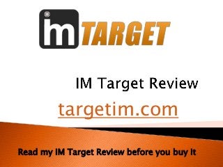 Read my IM Target Review before you buy it
targetim.com
 