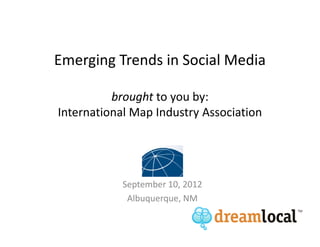 Emerging Trends in Social Media

          brought to you by:
International Map Industry Association




            September 10, 2012
             Albuquerque, NM
 