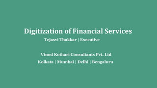 Digitization of Financial Services
Tejasvi Thakkar | Executive
Vinod Kothari Consultants Pvt. Ltd
Kolkata | Mumbai | Delhi | Bengaluru
 