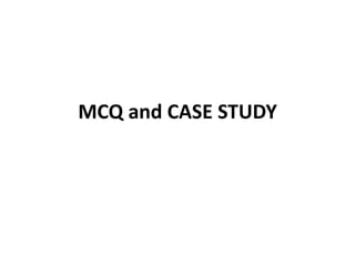 MCQ and CASE STUDY 
 